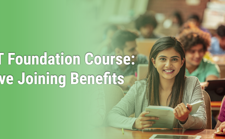  IIT Foundation Course: Five Joining Benefits