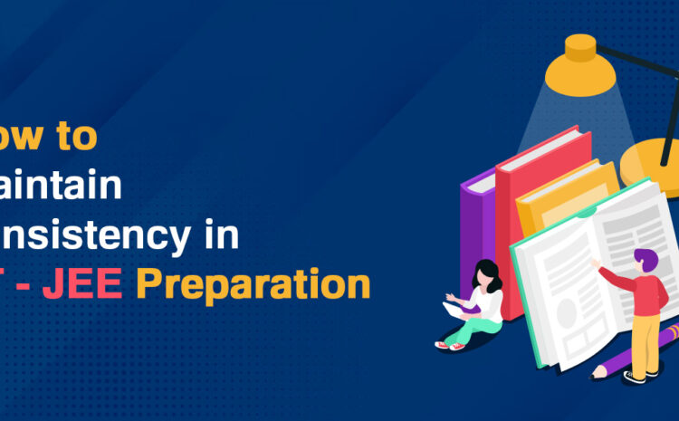  How to Maintain Consistency in IIT-JEE Preparation?