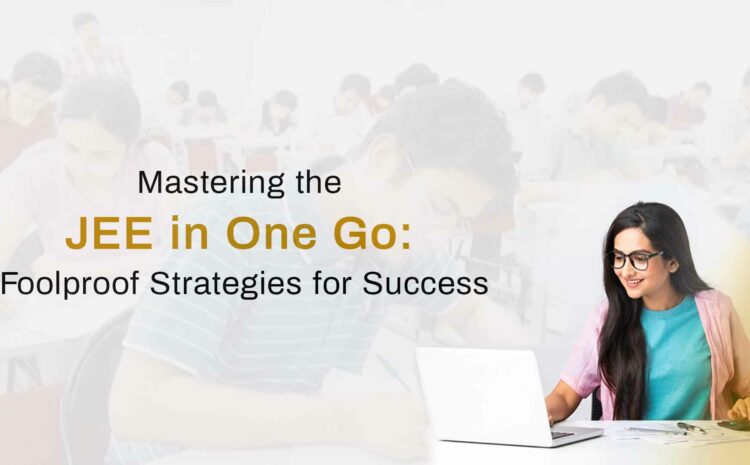  Mastering the JEE in One Go: Foolproof Strategies for Success